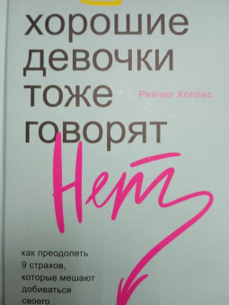 Рейчел Холлис: Хорошие девочки тоже говорят "нет". Как преодолеть 9 страхов, которые мешают добиваться своего