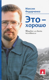 Максим Федорченко: Это - хорошо. Трудно ли быть человеком