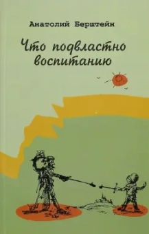 Анатолий Берштейн: Что подвластно воспитанию