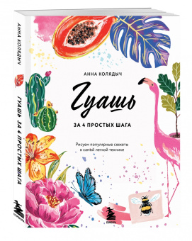 Анна Колядыч: Гуашь за 4 простых шага. Рисуем популярные сюжеты в самой легкой технике