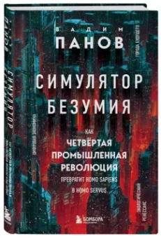 Вадим Панов: Симулятор безумия. Как Четвертая промышленная революция превратит Homo Sapiens в Homo Servus?