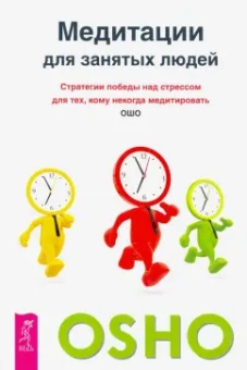 Ошо Багван Шри Раджниш: Медитации для занятых людей. Стратегии победы над стрессом для тех,кому некогда медитировать