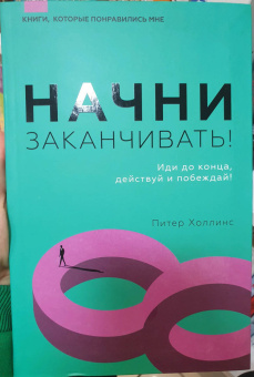 Питер Холлинс: Начни заканчивать! Иди до конца, действуй и побеждай!