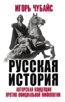 Игорь Чубайс: Русская История. Авторская концепция против официальной мифологии
