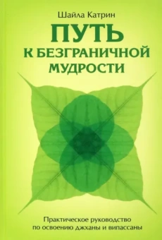 Шайла Катрин: Путь к безграничной мудрости. Практическое руководство по освоению джханы и випассаны