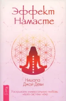 Нишала Деви: Эффект Намасте. Раскрываем универсальную любовь через систему чакр