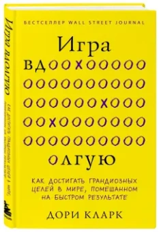 Дори Кларк: Игра вдолгую. Как достигать грандиозных целей в мире, помешанном на быстром результате