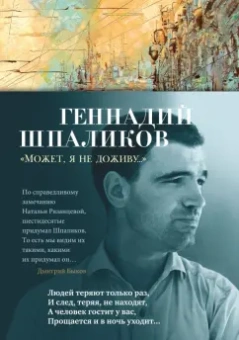 Геннадий Шпаликов: Может, я не доживу... Стихотворения, сценарий, дневники