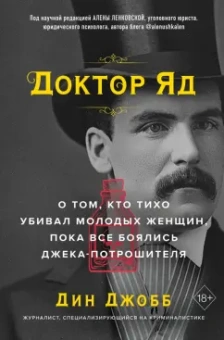 Дин Джобб: Доктор яд. О том, кто тихо убивал молодых женщин, пока все боялись Джека-потрошителя