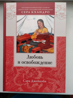 Сара Джейкоби: Любовь и освобождение. Автобиографические записи тибетской буддийской провидицы Сера Кхандро