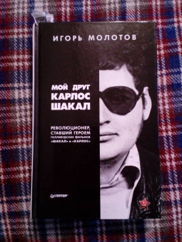 Игорь Молотов: Мой друг Карлос Шакал. Революционер, ставший героем голливудских фильмов "Шакал" и "Карлос"