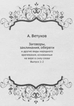Алексей Ветухов: Заговоры, заклинания, обереги. И другие виды народного врачевания, основанные на вере. Выпуски 1-2