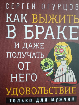 Сергей Огурцов: Как выжить в браке и даже получать от него удовольствие