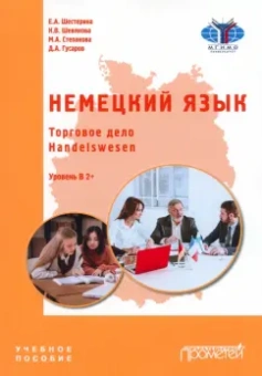 Шестерина, Шевякова, Степанова: Немецкий язык. Торговое дело. Handelswesen. Учебное пособие. Уровень В2+