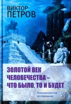 Виктор Петров: Золотой век человечества - что было, то и будет. Психологическое исследование