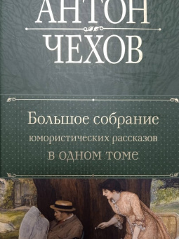Антон Чехов: Большое собрание юмористических рассказов в одном томе