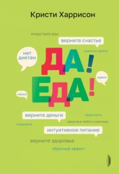 Кристи Харрисон: Да! Еда! Верните время, деньги, счастье и здоровье с помощью интуитивного питания