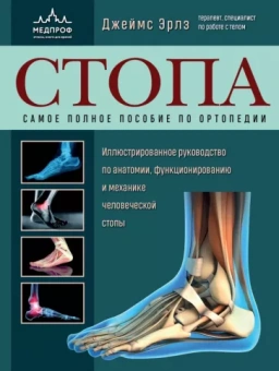 Джеймс Эрлз: Стопа. Самое полное пособие по ортопедии. Иллюстрированное руководство по анатомии, функционированию