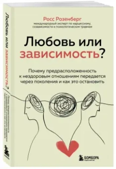 Росс Розенберг: Любовь или зависимость? Как предрасположенность к нездоровым отношениям передается через поколения