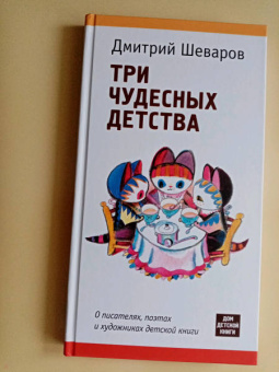 Дмитрий Шеваров: Три чудесных детства. О писателях, поэтах и художниках детской книги