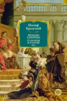Иосиф Бродский: Меньше единицы. О скорби и разуме. Эссе