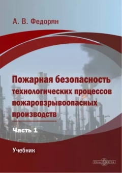 Алексей Федорян: Пожарная безопасность технологических процессов пожаровзрывоопасных производств. Часть 1. Учебник