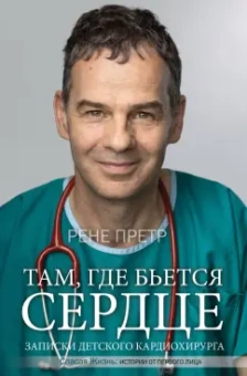 Рене Претр: Там, где бьется сердце. Записки детского кардиохирурга