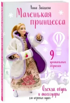 Анна Зайцева: Маленькая принцесса. Одежда, обувь и аксессуары для игровых кукол