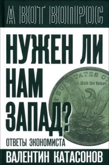 Валентин Катасонов: Нужен ли нам Запад? Ответы экономиста