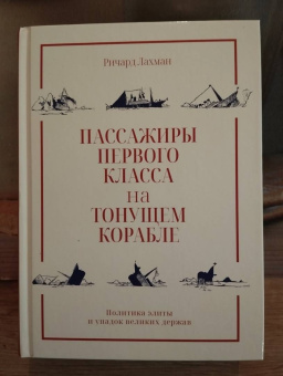 Ричард Лахман: Пассажиры первого класса на тонущем корабле. Политика элиты и упадок великих держав