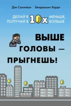 Салливан, Харди: Выше головы — прыгнешь! Делай в 10х меньше, получай в 10х больше