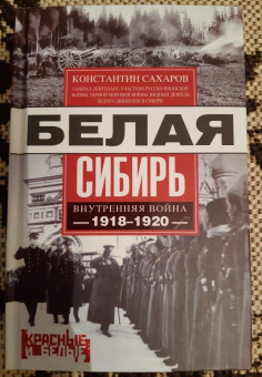 Константин Сахаров: Белая Сибирь. Внутренняя война 1918-1920 гг.