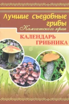 Лучшие съедобные грибы Камчатского края. Календарь грибника