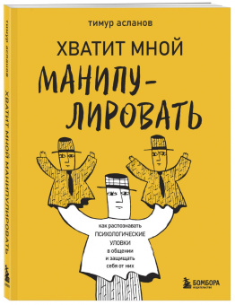 Тимур Асланов: Хватит мной манипулировать! Как распознавать психологические уловки в общении и защищать себя от них