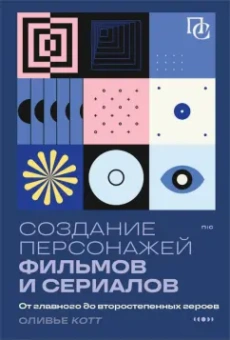 Оливье Котт: Создание персонажей фильмов и сериалов. От главного до второстепенных героев