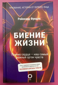 Рейнхард Фридль: Биение жизни. Почему сердце — наш самый важный орган чувств