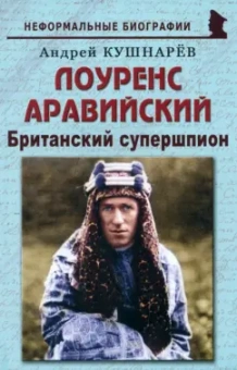Андрей Кушнарев: Лоуренс Аравийский. Британский супершпион