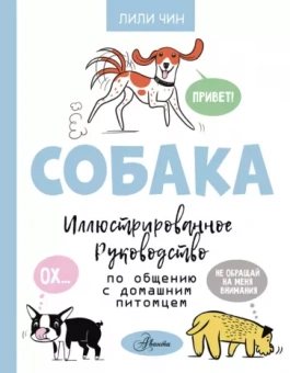 Лили Чин: Собака. Иллюстрированное руководство по общению с домашним питомцем