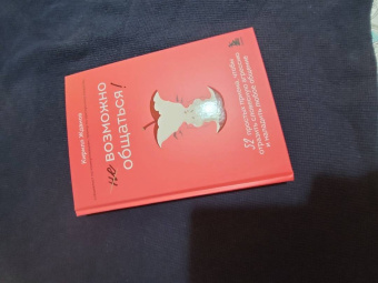 Кирилл Жданов: Возможно общаться! 52 простых приема, чтобы отразить словесную агрессию и наладить любое общение