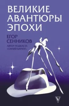 Егор Сенников: Великие авантюры эпохи