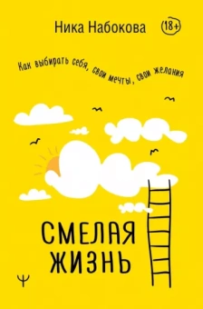 Ника Набокова: Смелая жизнь. Как выбирать себя, свои мечты, свои желания