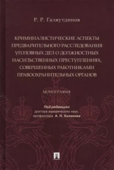 Рушан Галяутдинов: Криминалистические аспекты предв. расследования уголовных дел о должностных насильственных преступ.