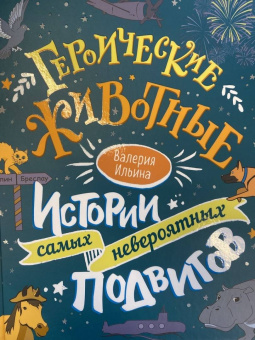 Валерия Ильина: Героические животные. Истории самых невероятных подвигов