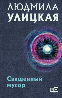Улицкая Людмила Евгеньевна: Священный мусор