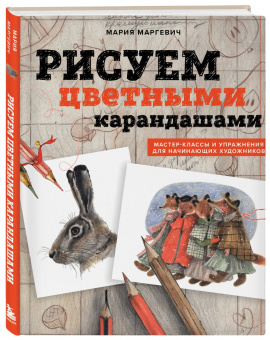 Мария Маргевич: Рисуем цветными карандашами. Мастер-классы и упражнения для начинающих художников