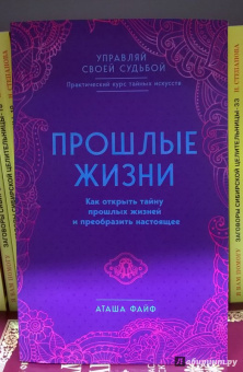 Аташа Файф: Прошлые жизни. Как открыть тайну прошлых жизней и преобразить настоящее