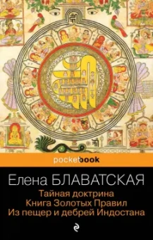 Елена Блаватская: Тайная доктрина. Книга Золотых Правил. Из пещер и дебрей Индостана