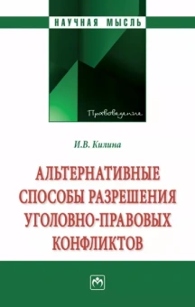 Ирина Килина: Альтернативные способы разрешения уголовно-правовых конфликтов. Монография