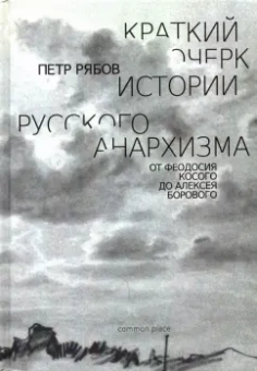 Петр Рябов: Краткий очерк истории русского анархизма. От Феодосия Косого до Алексея Борового