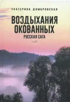 Екатерина Домбровская: Воздыхания окованных. Русская сага